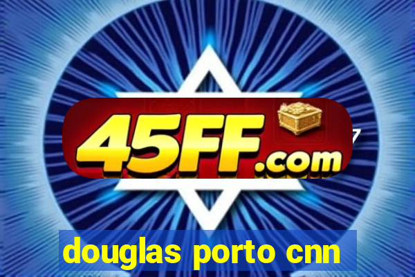 douglas porto cnn